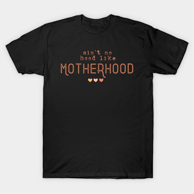 ain't no hood like motherhood T-Shirt by BadDesignCo